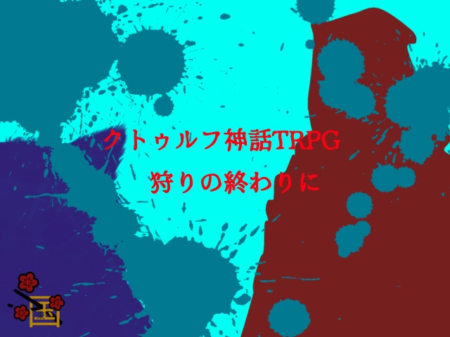 クトゥルフ神話TRPG狩りの終わりに