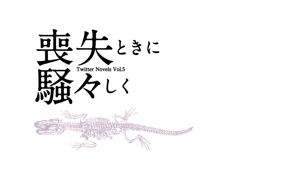 喪失ときに騒々しく(Twitter小説集Vol.5)