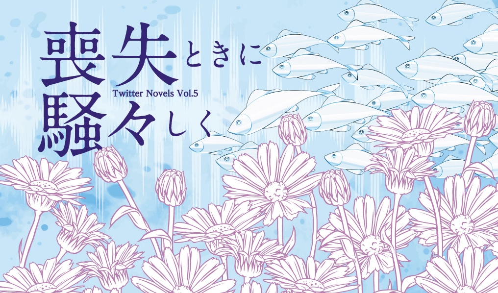 喪失ときに騒々しく（Twitter小説集Vol.5）