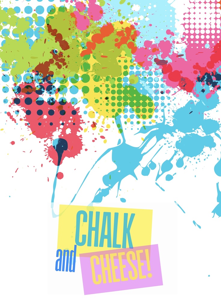 CHALK and CHEESE!