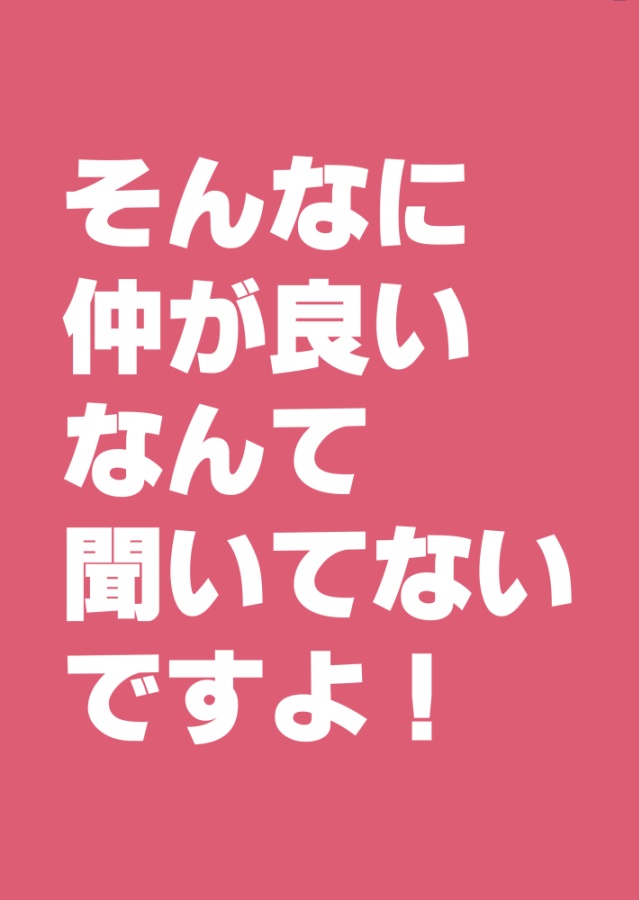 そんなに仲が良いなんて聞いてないですよ！