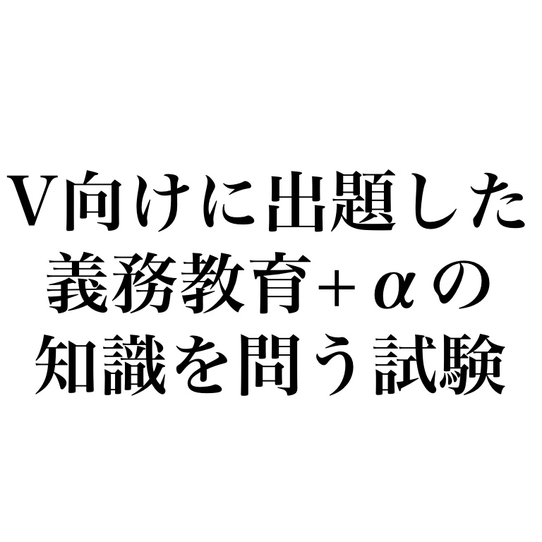 V向けに出題した義務教育+αの知識を問う試験 問題集