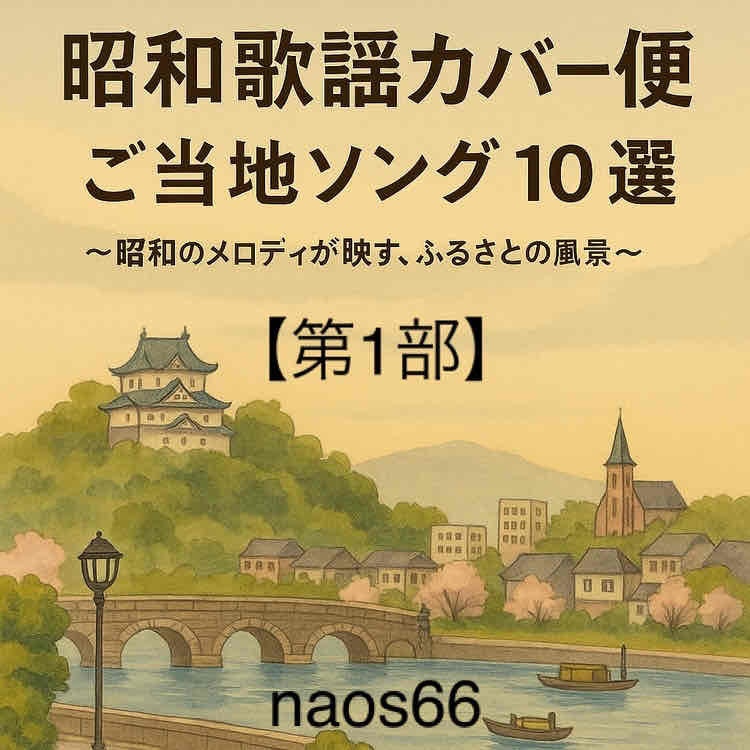 昭和歌謡カバー便 ご当地ソング10選～昭和のメロディが映すふるさとの風景～【第1部】（PDF）