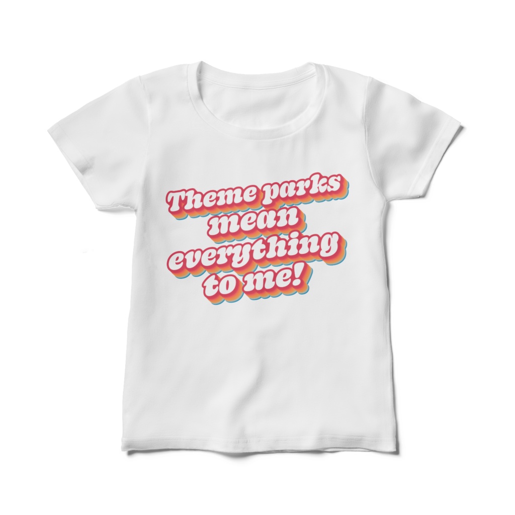 レディースTシャツ-M/L / Theme parks mean everything to me!【テーマパークは私にとってすべて!】