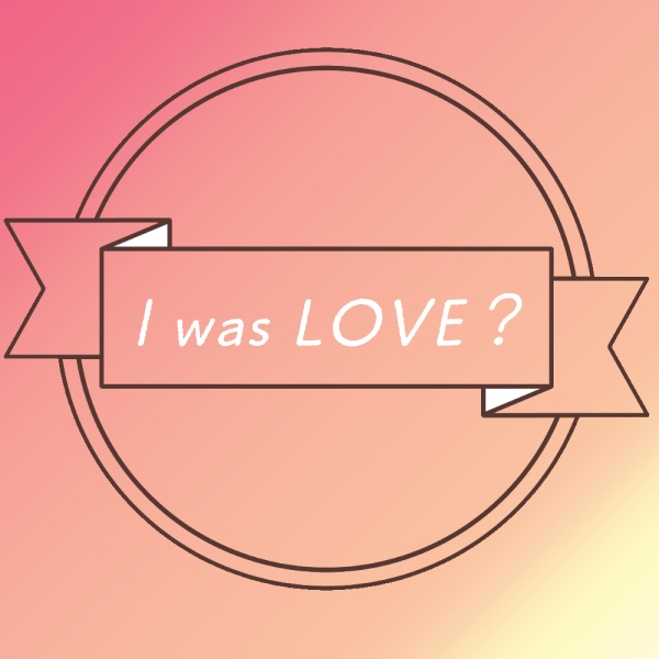 I was LOVE？