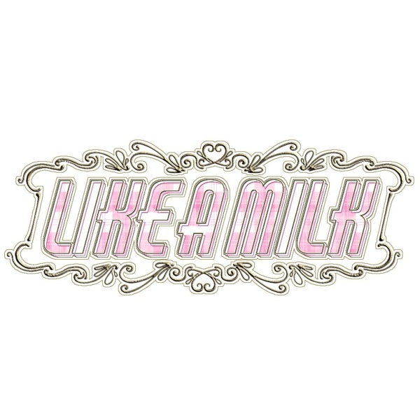 LIKE A MILK